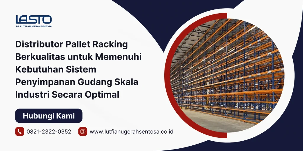Distributor Pallet Racking Berkualitas untuk Memenuhi Kebutuhan Sistem Penyimpanan Gudang Skala Industri Secara Optimal