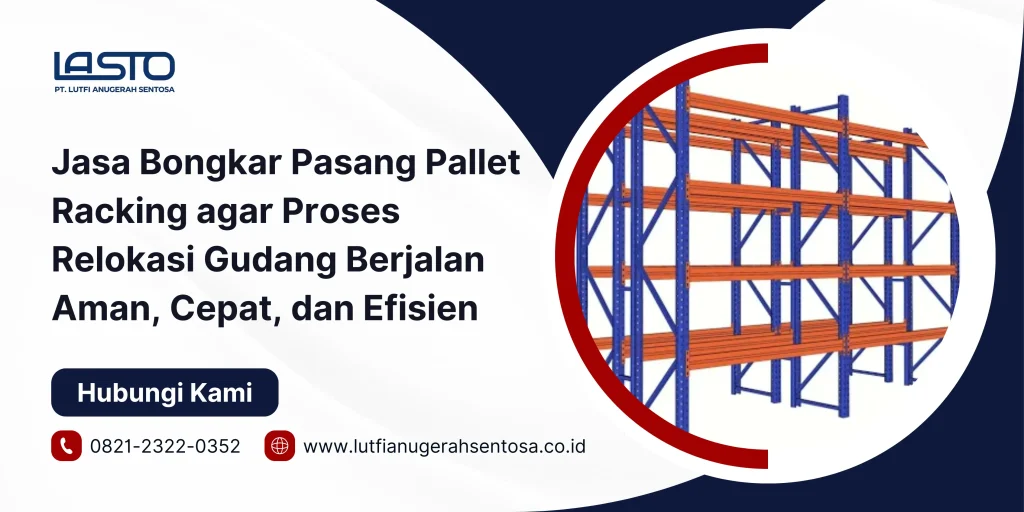 Jasa Bongkar Pasang Pallet Racking agar Proses Relokasi Gudang Berjalan Aman, Cepat, dan Efisien