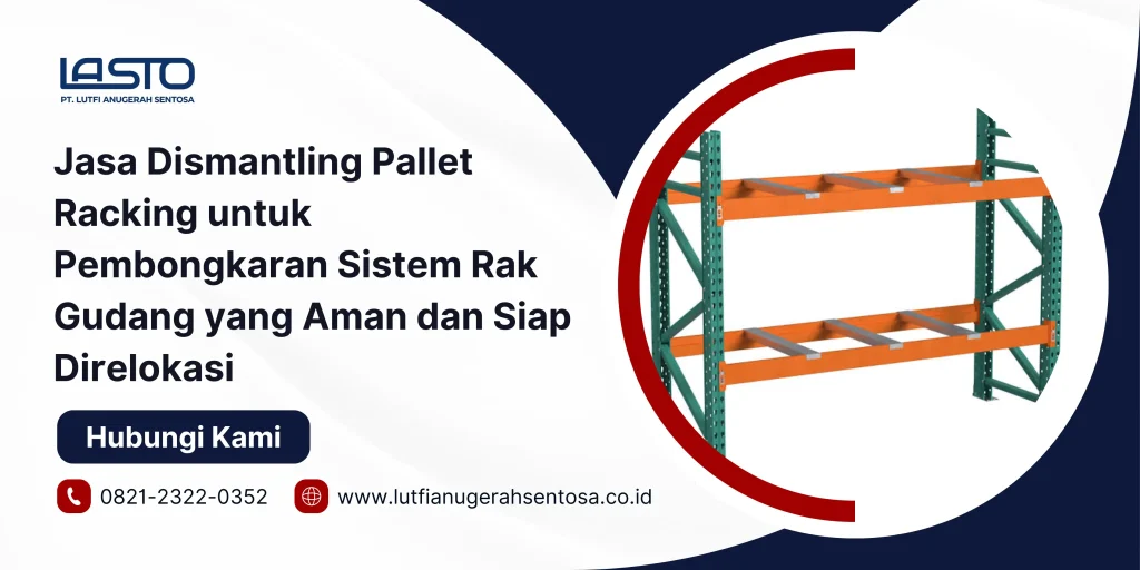 Jasa Dismantling Pallet Racking untuk Pembongkaran Sistem Rak Gudang yang Aman dan Siap Direlokasi