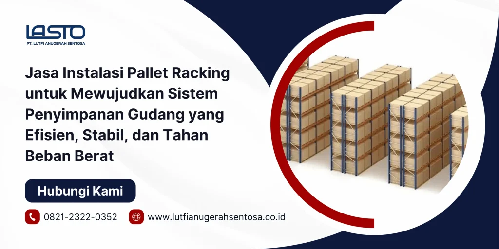 Jasa Instalasi Pallet Racking untuk Mewujudkan Sistem Penyimpanan Gudang yang Efisien, Stabil, dan Tahan Beban Berat