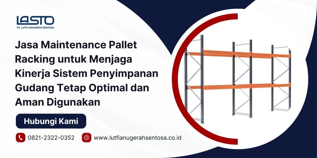 Jasa Maintenance Pallet Racking untuk Menjaga Kinerja Sistem Penyimpanan Gudang Tetap Optimal dan Aman Digunakan