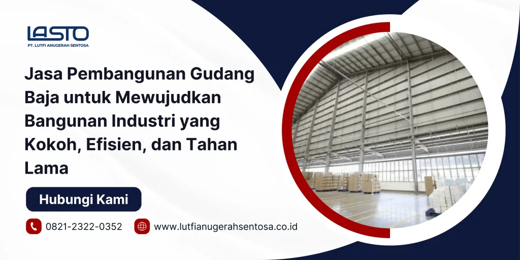 Jasa Pembangunan Gudang Baja untuk Mewujudkan Bangunan Industri yang Kokoh, Efisien, dan Tahan Lama