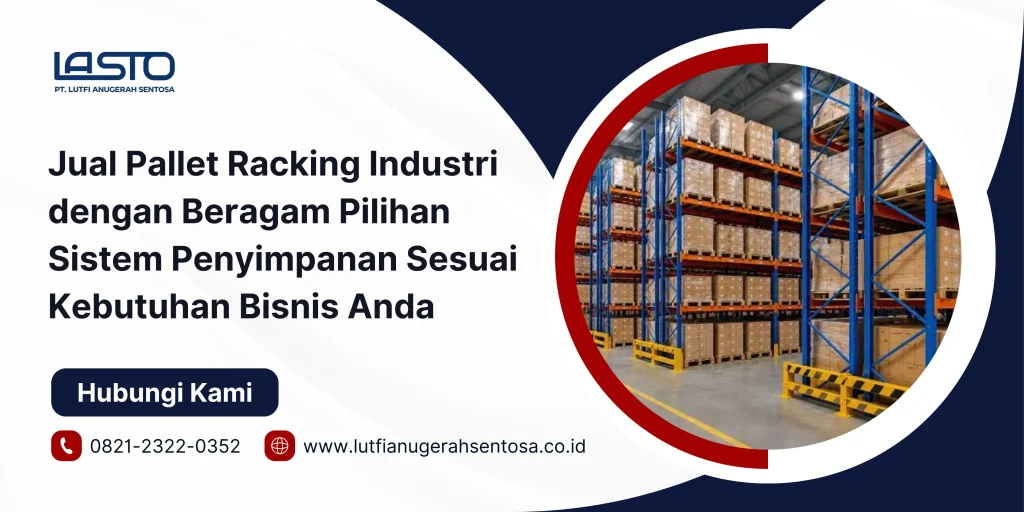Jual Pallet Racking Industri dengan Beragam Pilihan Sistem Penyimpanan Sesuai Kebutuhan Bisnis Anda