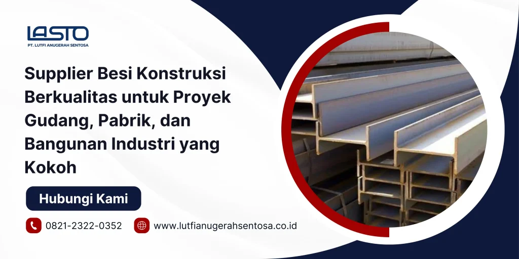 Supplier Besi Konstruksi Berkualitas untuk Proyek Gudang, Pabrik, dan Bangunan Industri yang Kokoh