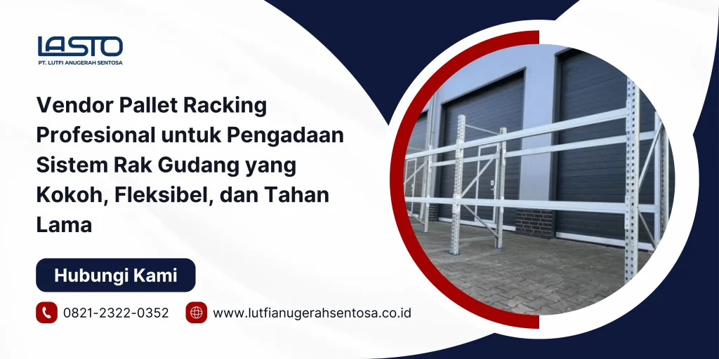 Vendor Pallet Racking Profesional untuk Pengadaan Sistem Rak Gudang yang Kokoh, Fleksibel, dan Tahan Lama